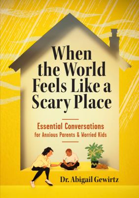 When the world feels like a scary place : essential conversations for anxious parents & worried kids cover image