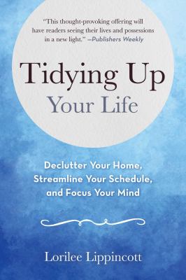 Tidying up your life : declutter your home, streamline your schedule, and focus your mind cover image