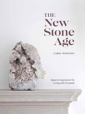 The New Stone Age : ideas & inspiration for living with crystals cover image