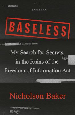 Baseless : my search for secrets in the ruins of the Freedom of Information Act cover image