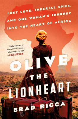 Olive the Lionheart : lost love, imperial spies, and one woman's journey to the heart of Africa cover image
