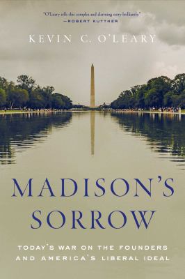 Madison's sorrow : today's war on the founders and America's liberal ideal cover image