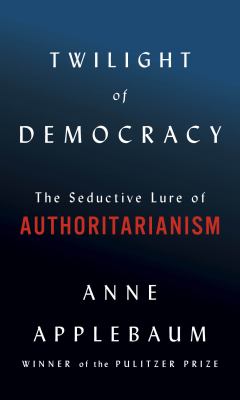 Twilight of democracy : the seductive lure of authoritarianism cover image