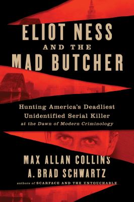 Eliot Ness and the mad butcher : hunting America's deadliest unidentified serial killer at the dawn of modern criminology  cover image cdn