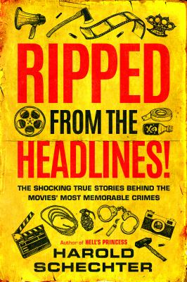 Ripped from the headlines! : the shocking true stories behind the movies' most memorable crimes cover image