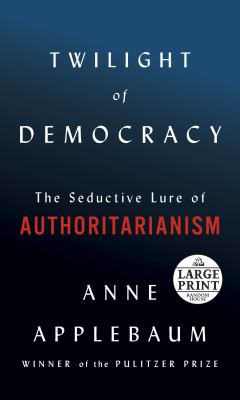 Twilight of democracy the seductive lure of authoritarianism cover image