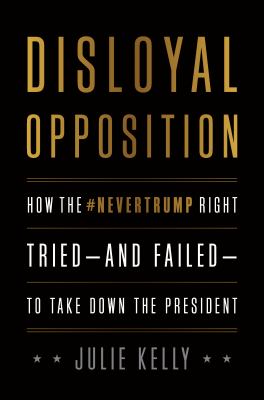 Disloyal opposition : how the #NeverTrump Right tried--and failed--to take down the president cover image