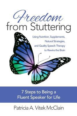 Freedom from stuttering : using nutrition, supplements, natural strategies, and quality speech therapy to rewire the brain : 7 steps to being a fluent speaker for life!  cover image cdn