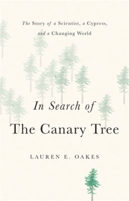 In search of the canary tree : the story of a scientist, a cypress, and a changing world cover image