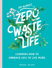 An almost zero waste life. Learning How to Embrace Less to Live More cover image cdn