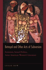 Betrayal and Other Acts of Subversion : Feminism, Sexual Politics, Asian American Women's Literature cover image cdn