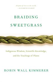 Braiding sweetgrass : indigenous wisdom, scientific knowledge and the teachings of plants cover image cdn