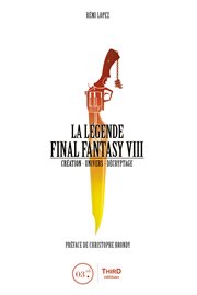 La légende final fantasy viii. Création - Univers - Décryptage cover image cdn