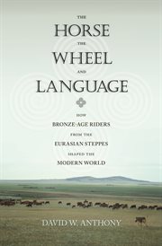 The Horse, the Wheel, and Language : How Bronze-Age Riders from the Eurasian Steppes Shaped the Modern World cover image cdn