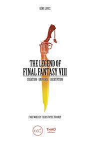 The legend of Final Fantasy VIII : creation - universe - decryption cover image cdn