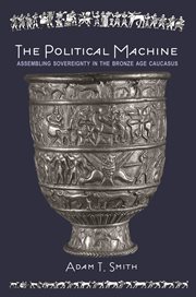 Political Machine : Assembling Sovereignty in the Bronze Age Caucasus cover image cdn