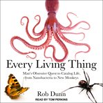 Every living thing : man's obsessive quest to catalog life, from nanobacteria to new monkeys cover image cdn