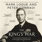 The King's war : the friendship of George VI and Lionel Logue during World War II cover image cdn