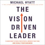 The vision-driven leader. 10 Questions to Focus Your Efforts, Energize Your Team, and Scale Your Business cover image cdn