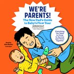 We're parents! : the new dad's guide to baby's first year ; everything you need to know to survive and thrive together cover image cdn