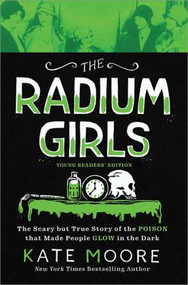 The radium girls : the scary but true story of the poison that made people glow in the dark cover image