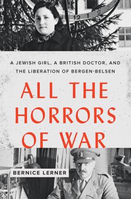 All the horrors of war : a Jewish girl, a British doctor, and the liberation of Bergen-Belsen  cover image cdn