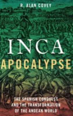 Inca apocalypse : the Spanish conquest and the transformation of the Andean world cover image