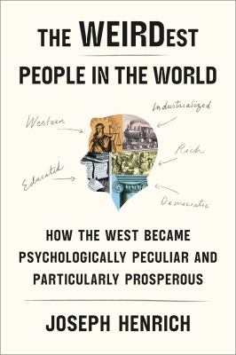The WEIRDest people in the world : how the West became psychologically peculiar and particularly prosperous cover image