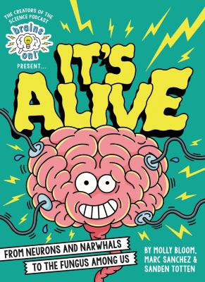 Brains on! presents...it's alive : from neurons and narwhals to the fungus among us cover image