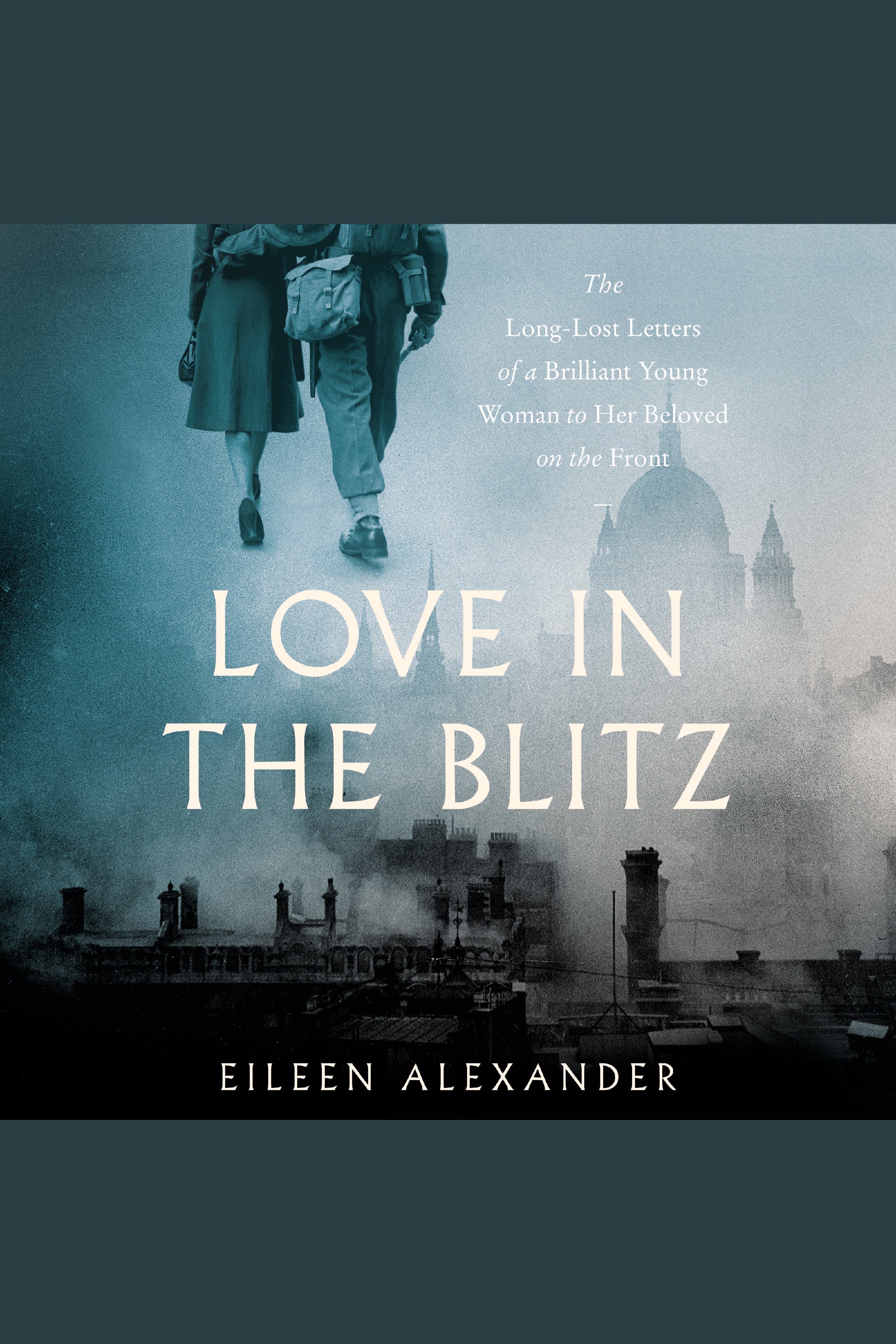 Love in the Blitz The Long-Lost Letters of a Brilliant Young Woman to Her Beloved on the Front cover image cdn