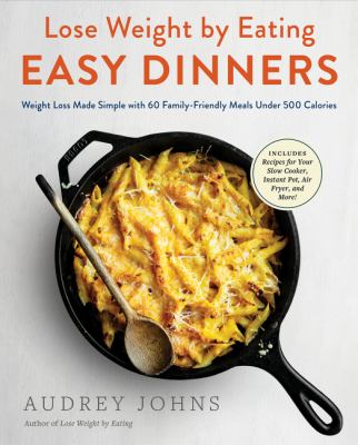 Lose weight by eating easy dinners : weight loss made simple with 60 family-friendly meals under 500 calories cover image