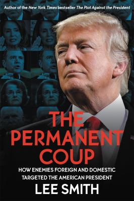 The permanent coup : how enemies foreign and domestic targeted the American president cover image