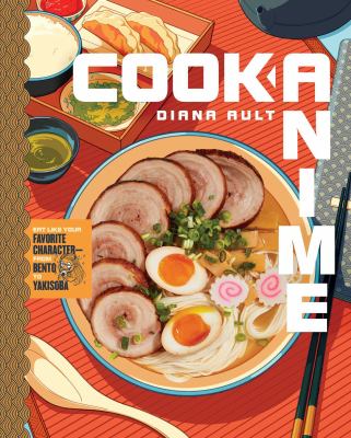 Cook anime : eat like your favorite character--from Bento to Yakisoba cover image