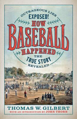 How baseball happened : outrageous lies exposed! the true story revealed cover image