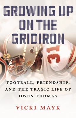 Growing up on the gridiron : football, friendship, and the tragic life of Owen Thomas cover image