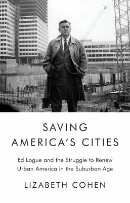 Saving America's cities : Ed Logue and the struggle to renew urban America in the suburban age  cover image cdn