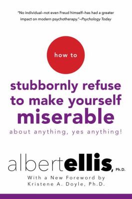 How to stubbornly refuse to make yourself miserable about anything-yes, anything! cover image
