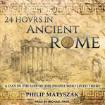 24 hours in Ancient Rome : a day in the life of the people who lived there cover image cdn