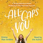 All-caps you : a 30-day adventure toward finding joy in who god made you to be cover image cdn