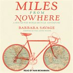 Miles from nowhere : a round the world bicycle adventure cover image cdn