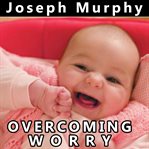 Overcoming worry : Dr. Joseph Murphy live! cover image cdn