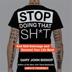 Stop doing that sh*t : end self-sabotage and demand your life back cover image cdn