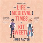 The life and medieval times of Kit Sweetly cover image cdn