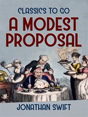 A modest proposal : for preventing the children of poor people from being a burthen to their parents, or the country, and for making them beneficial to the publick cover image cdn