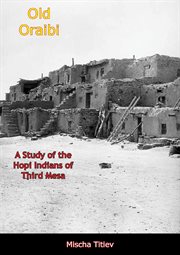 Old Oraibi : a study of the Hopi Indians of third Mesa cover image cdn