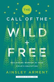 The call of the wild + free : reclaiming wonder in your child's education cover image cdn