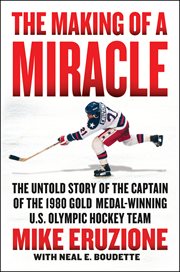 The making of a miracle : the untold story of the captain of the 1980 gold medal-winning US Olympic hockey team cover image cdn