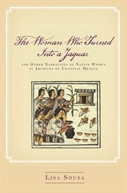 The woman who turned into a jaguar, and other narratives of native women in archives of colonial Mexico cover image cdn
