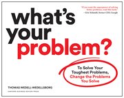 What's your problem? : to solve your toughest problems, change the problems you solve cover image cdn