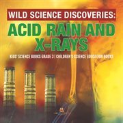 Wild science discoveries : acid rain and x-rays  cover image cdn